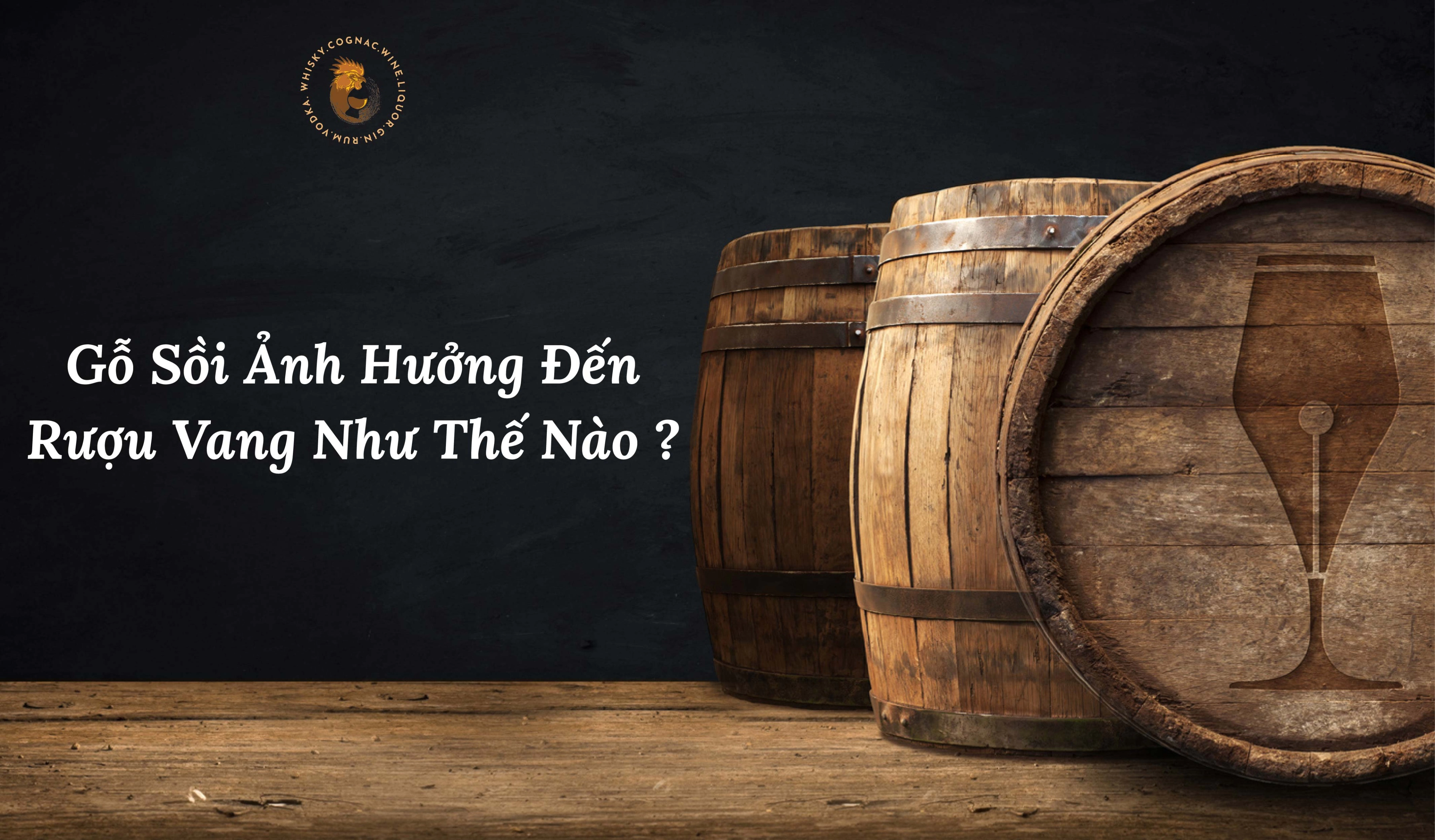 Bạn Có Biết Gỗ Sồi Ảnh Hưởng Đến Rượu Vang Như Thế Nào Không?