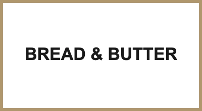 BREAD & BUTTER