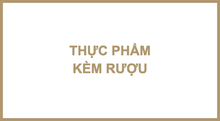 THỰC PHẨM KÈM RƯỢU