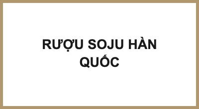RƯỢU SOJU HÀN QUỐC