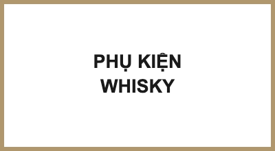 PHỤ KIỆN WHISKY