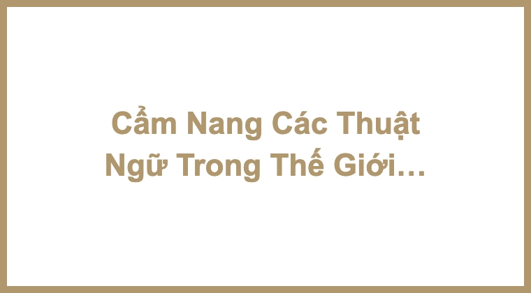 Cẩm Nang Các Thuật Ngữ Trong Thế Giới Rượu Whisky