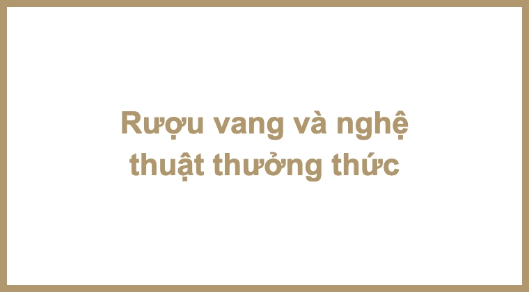 Rượu vang và nghệ thuật thưởng thức 