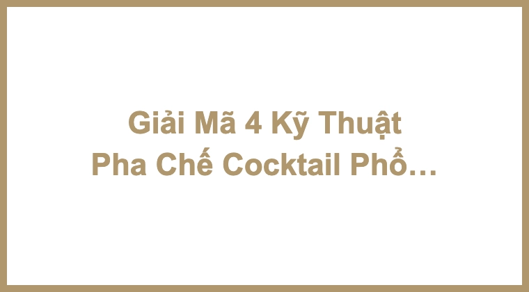 Giải Mã 4 Kỹ Thuật Pha Chế Cocktail Phổ Biến: Sous Pression, Sous Vide, Fat Washing & Barrel Aging