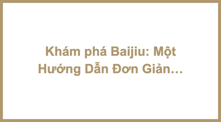 Khám phá Baijiu: Một Hướng Dẫn Đơn Giản về Dược Phẩm Lửa Của Trung Quốc