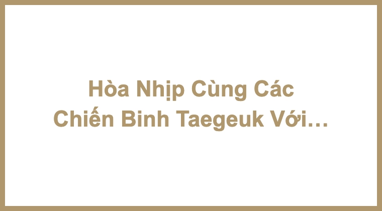 Hòa Nhịp Cùng Các Chiến Binh Taegeuk Với Ly Soju Chuẩn Vị Hàn