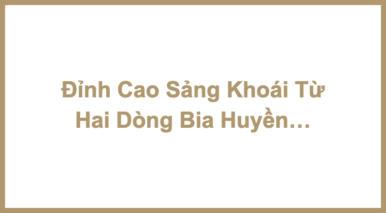 Đỉnh Cao Sảng Khoái Từ Hai Dòng Bia Huyền Thoại Từ Bán Đảo Nam Âu